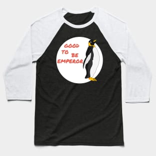 Good to be Emperor Penguin Baseball T-Shirt